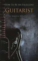 How To Be An Excellent Guitarist