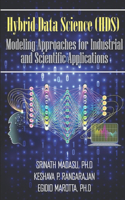 Hybrid Data Science (HDS) Modeling Approaches for Industrial and Scientific Applications