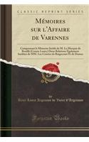 Mémoires Sur l'Affaire de Varennes: Comprenant Le Mémoire Inédit de M. Le Marquis de Bouillé (Comte Louis;) Deux Relations Également Inédites de MM. Les Comtes de Raigecourt Et de Dama