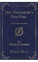 Mrs. Fizzlebury's New Girl: A Truly Domestic Story (Classic Reprint)