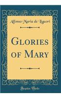 Glories of Mary (Classic Reprint)