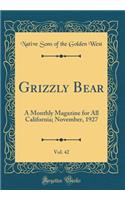 Grizzly Bear, Vol. 42: A Monthly Magazine for All California; November, 1927 (Classic Reprint)