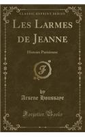 Les Larmes de Jeanne: Histoire Parisienne (Classic Reprint)