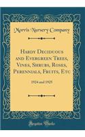 Hardy Deciduous and Evergreen Trees, Vines, Shrubs, Roses, Perennials, Fruits, Etc: 1924 and 1925 (Classic Reprint)