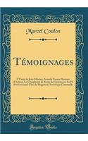 Témoignages: L'Unité de Jean Moréas; Anatole France Homme d'Action; La Complexité de Remy de Gourmont; Le Pli Professionnel Chez le Magistrat; Sociologie Criminelle (Classic Reprint)