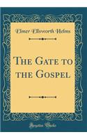 The Gate to the Gospel (Classic Reprint)