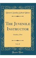 The Juvenile Instructor, Vol. 49: October, 1914 (Classic Reprint): October, 1914 (Classic Reprint)