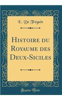 Histoire Du Royaume Des Deux-Siciles (Classic Reprint)