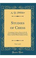 Studies of Chess, Vol. 1 of 2: Containing, Caïssa, a Poem, by Sir W. Jones; A Systematic Introduction to the Game; And the Whole Analysis of Chess (Classic Reprint)