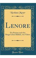 Lenore: Ein Roman nach der Bürger'schen Ballade, von Viktor (Classic Reprint)