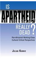 Is Apartheid Really Dead? Pan Africanist Working Class Cultural Critical Perspectives