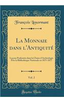 La Monnaie Dans l'AntiquitÃ©, Vol. 2: LeÃ§ons ProfessÃ©es Dans La Chaire d'ArchÃ©ologie PrÃ¨s La BibliothÃ¨que Nationale En 1875-1877 (Classic Reprint)