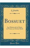 Bossuet: Les Maï¿½tres de la Chaire En France Au Xviime Siï¿½cle (Classic Reprint)