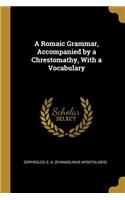 A Romaic Grammar, Accompanied by a Chrestomathy, With a Vocabulary