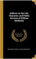 Address on the Life, Character, and Public Services of William McKinley