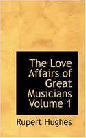 The Love Affairs of Great Musicians Volume 1