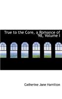 True to the Core, a Romance of '98, Volume I