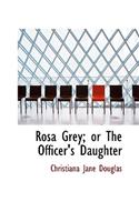 Rosa Grey; Or the Officer's Daughter