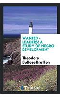 Wanted - Leaders! A study of Negro development
