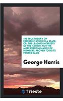 The True Theory of Representation in a State; Or, the Leading Interests of the Nation, Not the Mere Predominance of Numbers, Proved to Be Its Proper Basis