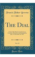 The Dial, Vol. 23: A Semi-Monthly Journal of Literary Criticism, Discussion, and Information; July 1 to December 16, 1897 (Classic Reprint): A Semi-Monthly Journal of Literary Criticism, Discussion, and Information; July 1 to December 16, 1897 (Classic Reprint)