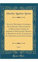 Notitia Historico-Literaria De Codicibus Manuscriptis in Bibliotheca Liberi Ac Imperialis Monasterii Ordinis S. Benedicti Ad Ss. Udalricum Et Afram Augustae Extantibus, Vol. 3 (Classic Reprint)