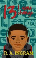 Thirteen and Some Change