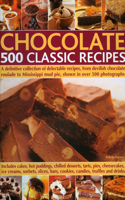 Chocolate: 500 Classic Recipes - a Definitive Collection of Delectable Recipes, from Devilish Chocolate Roulade to Mississippi Mud Pie, Shown in Over 500 Photo