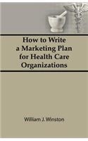 How To Write a Marketing Plan for Health Care Organizations