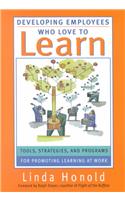 Developing Employees Who Love to Learn: Tools, Strategies, and Programs for Promoting Learning at Work