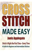 Cross Stitch Made Easy: Stitch It Right the First Time Every Time