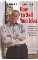 How to Sell Your Idea: A Complete, Step-By-Step Guide, from Concept to Contract