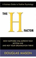The H-Factor, a Business Guide to Positive Psychology, How Happiness Will Improve Your Bottom Line and Help Your Organization Thrive