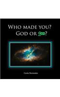 Who Made You?: God or Goo?