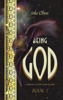 Being God, Book One: A Trilogy of Our Near Future