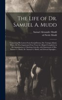 Life of Dr. Samuel A. Mudd; Containing His Letters From Fort Jefferson, Dry Tortugas Island, Where He Was Imprisoned Four Years for Alleged Complicity in the Assassination of Abraham Lincoln, With Statements of Mrs. Samuel A. Mudd, Dr. Samuel A....