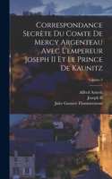 Correspondance Secrète Du Comte De Mercy Argenteau Avec L'empereur Joseph II Et Le Prince De Kaunitz; Volume 2