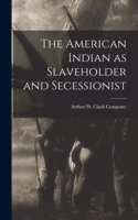 American Indian as Slaveholder and Secessionist