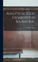 Analytical Solid GeometryFor B.A.And B.Sc