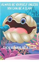 Always Be Yourself Unless You Can Be A Clams Then Always Be A Clams: Cute Clams Lovers Journal / Notebook / Diary / Birthday Gift (6x9 - 110 Blank Lined Pages)
