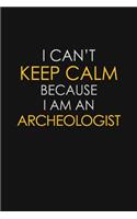 I Can't Keep Calm Because I Am An Archeologist