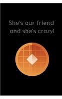 She's our friend and she's crazy!: Fan novelty notebook 120 lined pages