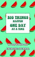 90 Day Food and Exercise Journal: Big Things Happen One Day At A Time