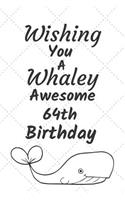 Wishing You A Whaley Awesome 64th Birthday: 64 Year Old Birthday Gift Pun Journal / Notebook / Diary / Unique Greeting Card Alternative