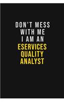 Don't Mess With Me I Am An eServices Quality Analyst