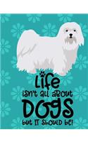 Life Isn't All About Dogs But It Should Be!