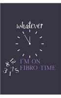 Whatever... I'm on Fibro Time