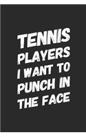 Tennis Players I Want To Punch In The Face: Tennis Player Notebook Journal