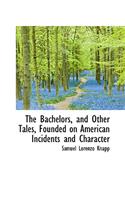 The Bachelors, and Other Tales, Founded on American Incidents and Character