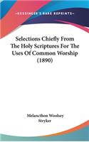 Selections Chiefly From The Holy Scriptures For The Uses Of Common Worship (1890)
